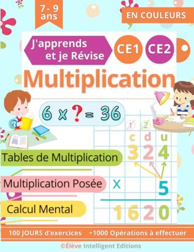 Multiplication CE1 CE2 - 100 JOURS d’exercices - J'apprends et je Révise: Tables de Multiplication, Multiplication Posée, Calcul Mental. Cahier de Calcul pour les Enfants en Primaire CE1 et CE2