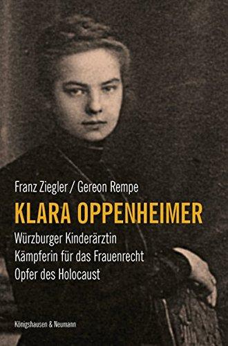 Klara Oppenheimer: Würzburger Kinderärztin. Kämpferin für das Frauenrecht. Opfer des Holocaust.