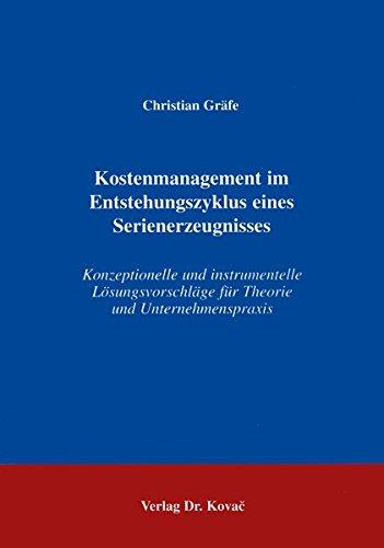 Kostenmanagement im Entstehungszyklus eines Serienerzeugnisses . Konzeptionelle und instrumentelle Lösungsvorschläge für Theorie und ... Beiträge zu Controlling und Rechnungswesen)