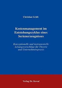 Kostenmanagement im Entstehungszyklus eines Serienerzeugnisses . Konzeptionelle und instrumentelle Lösungsvorschläge für Theorie und ... Beiträge zu Controlling und Rechnungswesen)