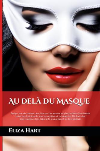 Au delà du Masque: Evelyn, une vie comme tant d'autres. Les secrets les plus intimes d'une femme entre des histoires de sexe, de mystère et de ... la tromperie (Le Voile des Secrets, Band 1)