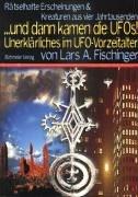 ...dann kamen die UFOs, Rätselhafte Erscheinungen und Wesen aus vier Jahrtausenden Unerklärliches im UFO-Vorzeitalter