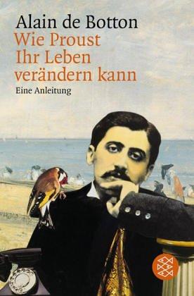 Wie Proust Ihr Leben verändern kann. Eine Anleitung.