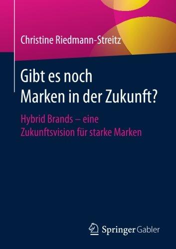 Gibt es noch Marken in der Zukunft?: Hybrid Brands - eine Zukunftsvision für starke Marken