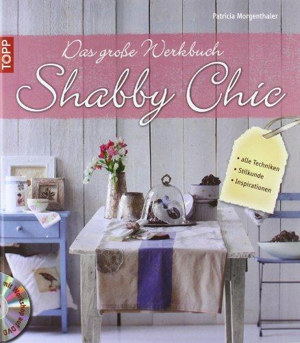 Das große Werkbuch Shabby Chic: alle Techniken, Stilkunde, Inspirationen