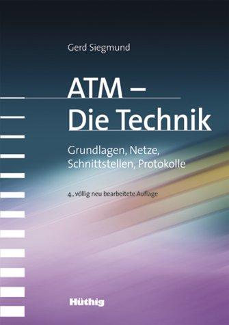 ATM - Die Technik. Grundlagen, Netze, Schnittstellen, Protokolle.