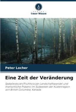 Eine Zeit der Veränderung: Spätpleistozän/Frühholozän Landschaftswandel und menschliche Präsenz im Südwesten der Küstenregion von British Columbia, Kanada