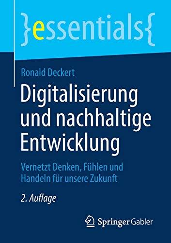 Digitalisierung und nachhaltige Entwicklung: Vernetzt Denken, Fühlen und Handeln für unsere Zukunft (essentials)