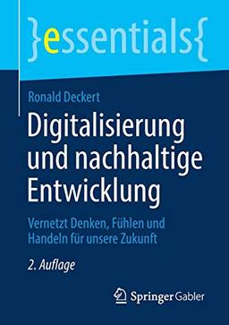 Digitalisierung und nachhaltige Entwicklung: Vernetzt Denken, Fühlen und Handeln für unsere Zukunft (essentials)