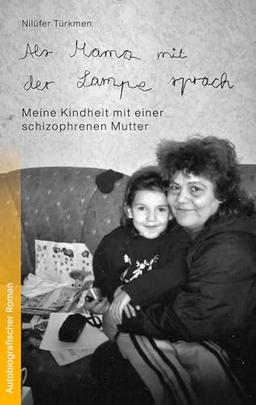 Als Mama mit der Lampe sprach: Meine Kindheit mit einer schizophrenen Mutter