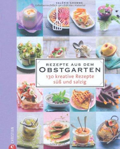 Rezepte aus dem Obstgarten: 130 kreative Rezepte süß und salzig