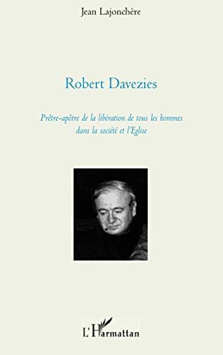 Robert Davezies : prêtre-apôtre de la libération de tous les hommes dans la société et l'Eglise