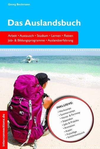 Das Auslandsbuch - Arbeit, Austausch, Studium, Lernen, Reisen: Arbeit, Austausch, Studium, Lernen, Reisen, Job- & Bildungsprogramme, Auslandserfahrung