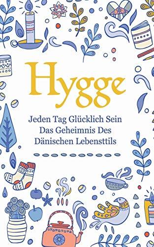 Hygge: Jeden Tag glücklich sein - das Geheimnis des dänischen Lebensttils