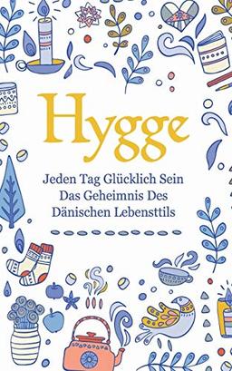 Hygge: Jeden Tag glücklich sein - das Geheimnis des dänischen Lebensttils