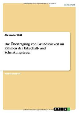 Die Übertragung von Grundstücken im Rahmen der Erbschaft- und Schenkungsteuer