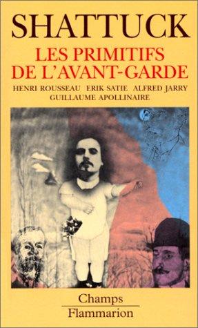 Les primitifs de l'avant-garde : Henri Rousseau, Erik Satie, Alfred Jarry, Guillaume Apollinaire