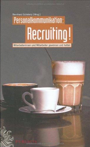 Personalkommunikation: Recruiting!: Mitarbeiter und Mitarbeiterinnen gewinnen und halten: Mitarbeiterinnen und Mitarbeiter gewinnen und halten