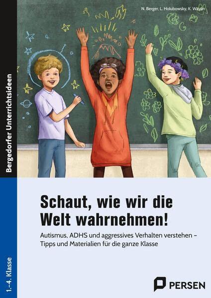 Schaut, wie wir die Welt wahrnehmen!: Autismus, ADHS und aggressives Verhalten verstehen - Tipps und Materialien für die ganze Klasse