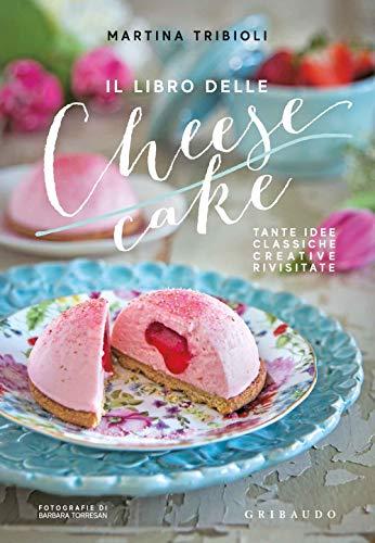 Il libro delle cheesecake. Tante idee classiche, creative, rivisitate (Sapori e fantasia)