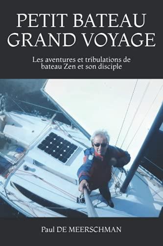 PETIT BATEAU GRAND VOYAGE: Les aventures et tribulations de bateau Zen et son disciple