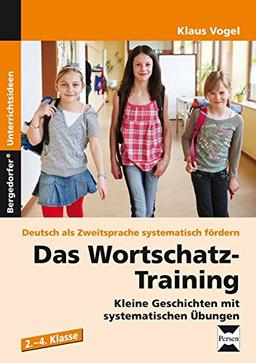 Das Wortschatz-Training: Kleine Geschichten mit systematischen Übungen (2. bis 4. Klasse) (Deutsch als Zweitsprache syst. fördern)