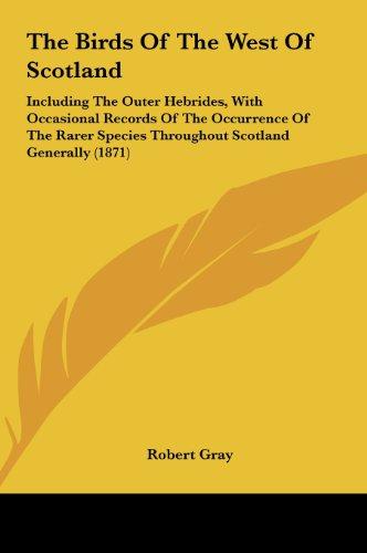 The Birds Of The West Of Scotland: Including The Outer Hebrides, With Occasional Records Of The Occurrence Of The Rarer Species Throughout Scotland Generally (1871)