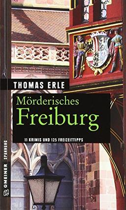 Mörderisches Freiburg: 11 Krimis und 125 Freizeittipps (Kriminelle Freizeitführer im GMEINER-Verlag)