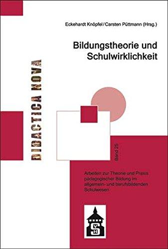 Bildungstheorie und Schulwirklichkeit: Arbeiten zur Theorie und Praxis pädagogischer Bildung im allgemein- und berufsbildenden Schulwesen (Didactica Nova)