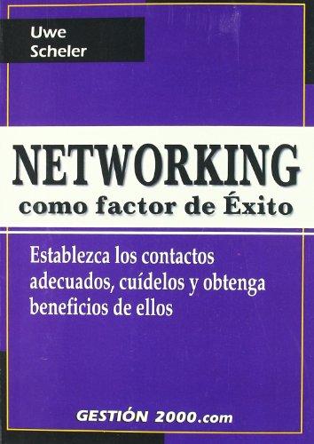 Networking como factor de éxito : establezca los contactos adecuados, cuídelos y obtenga beneficios de ellos