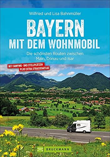 Wohnmobilführer: Bayern mit dem Wohnmobil. Die schönsten Routen zwischen Main, Donau und Isar. Mit vielen Insidertipps zu Biergärten, Badeseen & Co.