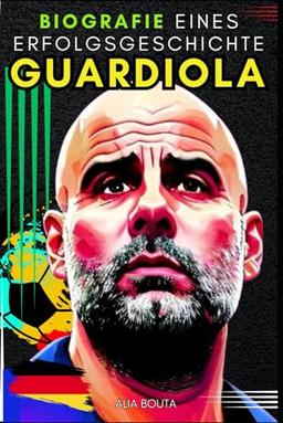 Guardiola: Biografie Einer erfolgsgeschichte