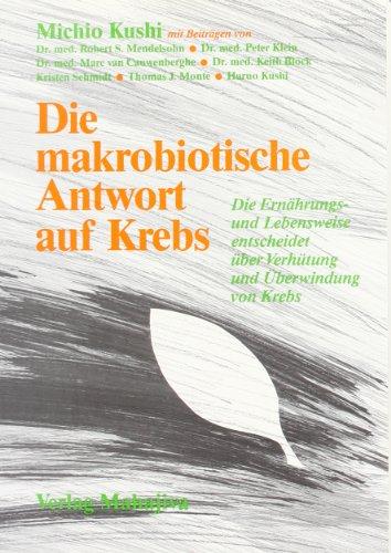 Die makrobiotische Antwort auf Krebs: Die Ernährungs- und Lebensweise entscheidet über Verhütung und Überwindung von Krebs