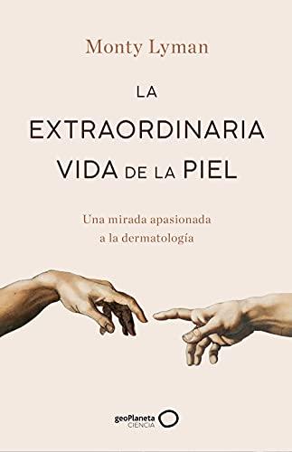 La extraordinaria vida de la piel: Una mirada apasionada a la dermatología (geoPlaneta Ciencia)