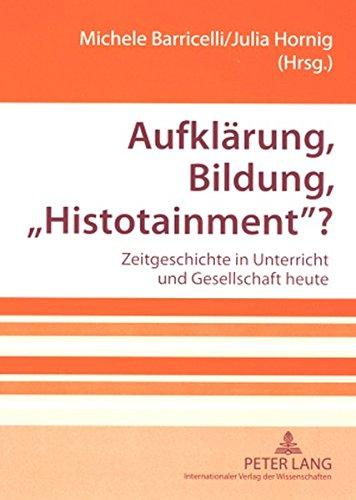 Aufklärung, Bildung, «Histotainment»?: Zeitgeschichte in Unterricht und Gesellschaft heute