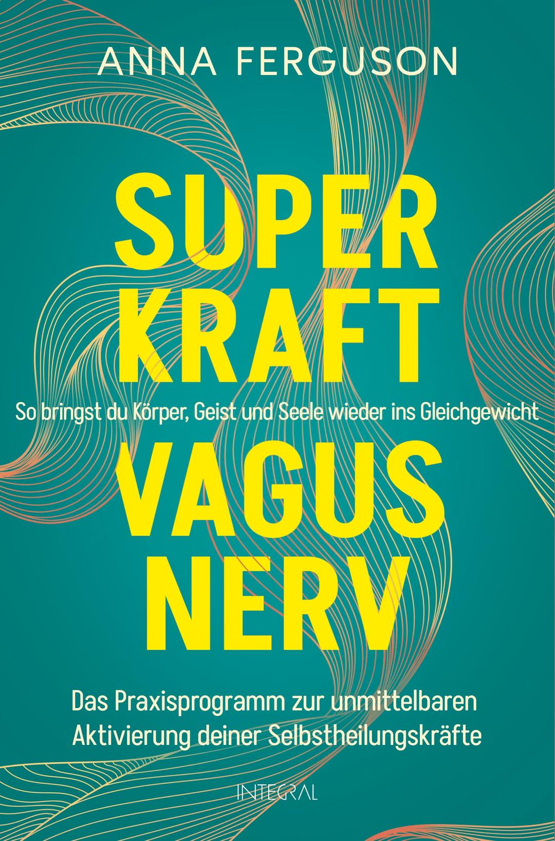 Superkraft Vagusnerv: So bringst du Körper, Geist und Seele wieder ins Gleichgewicht. Das Praxisprogramm zur unmittelbaren Aktivierung deiner Selbstheilungskräfte