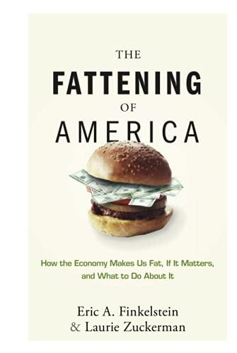 The Fattening of America: How The Economy Makes Us Fat, If It Matters, and What To Do About It