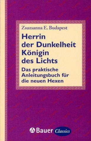 Herrin der Dunkelheit, Königin des Lichts. Das praktische Anleitungsbuch für die neuen Hexen