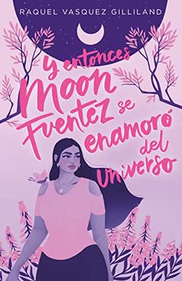 Y entonces Moon Fuentez se enamoró del universo (TBR)