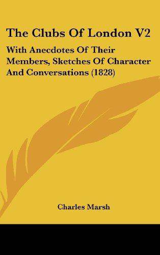 The Clubs Of London V2: With Anecdotes Of Their Members, Sketches Of Character And Conversations (1828)