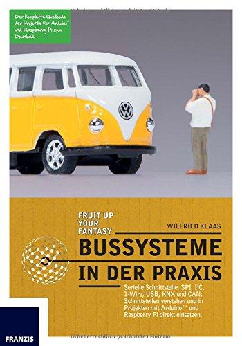 Bussysteme in der Praxis: Serielle Schnittstelle, SPI, I²C, 1-Wire, USB und CAN: Schnittstellen verstehen und bei Arduino und Raspberry Pi direkt einsetzen