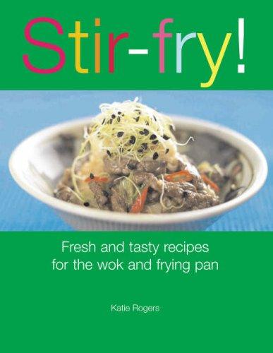 Stir-fry!: Fresh and Tasty Recipes for the Wok and Frying Pan