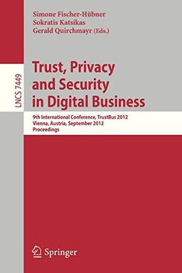 Trust, Privacy and Security in Digital Business: 9th International Conference, TrustBus 2012, Vienna, Austria, September 3-7, 2012, Proceedings (Lecture Notes in Computer Science, Band 7449)