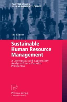 Sustainable Human Resource Management: A conceptual and exploratory analysis from a paradox perspective (Contributions to Management Science)