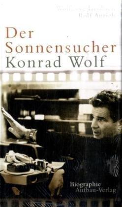 Der Sonnensucher. Konrad Wolf: Biographie