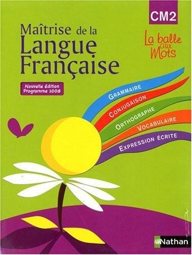 Maîtrise de la langue française : CM2, grammaire, conjugaison, orthographe, vocabulaire, expression écrite