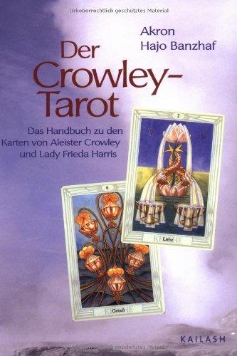 Der Crowley Tarot: Das Handbuch zu den Karten von Aleister Crowley und Lady Frieda Harris