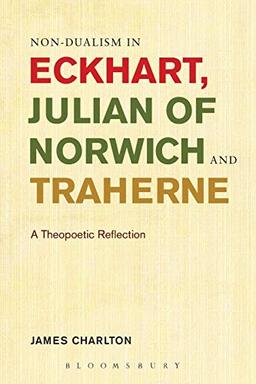 Non-dualism in Eckhart, Julian of Norwich and Traherne,: A Theopoetic Reflection