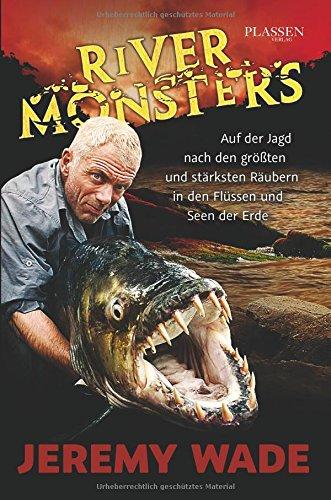 River Monsters: Auf der Jagd nach den größten und stärksten Räubern in den Flüssen und Seen der Erde