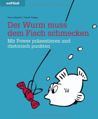 Der Wurm muss dem Fisch schmecken - Mit Power präsentieren und rhetorisch punkten